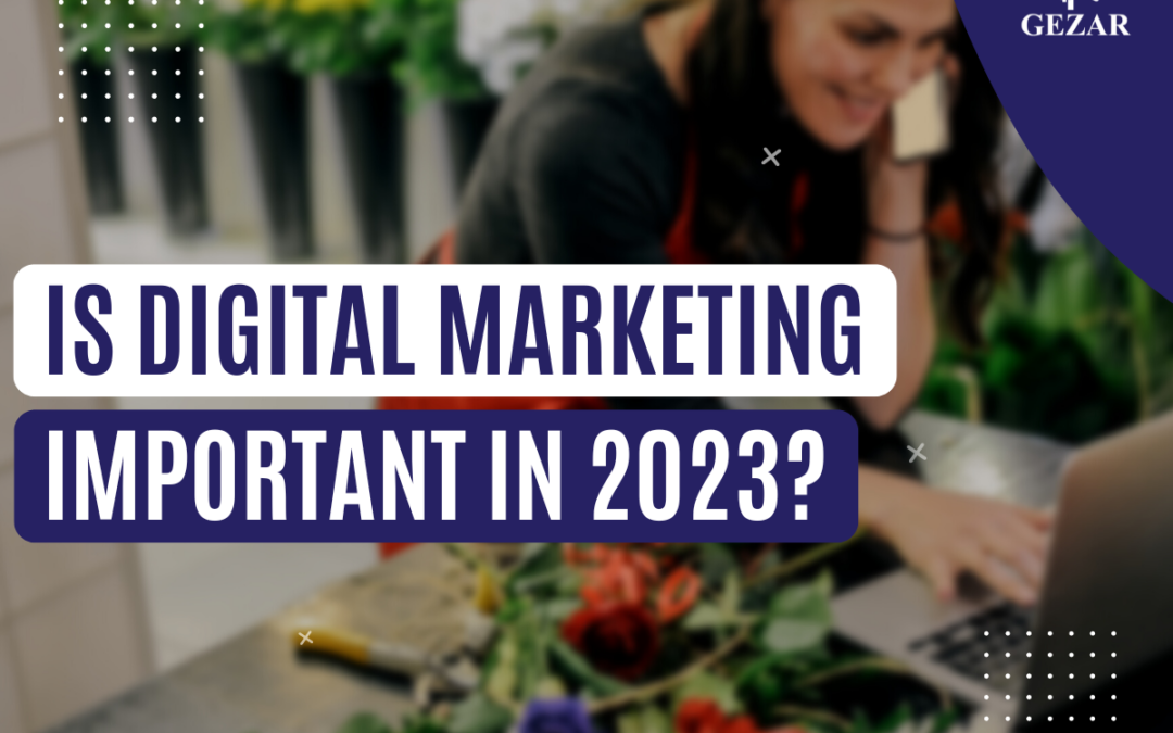 Is digital marketing even important in 2023?